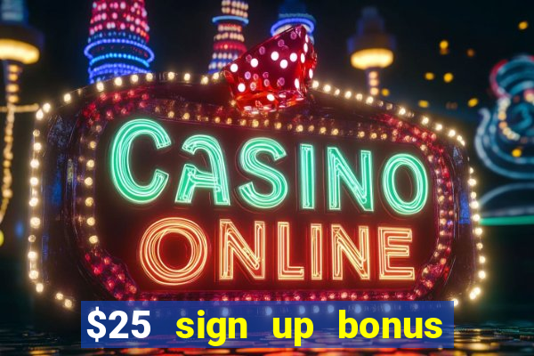 $25 sign up bonus instant withdraw casino