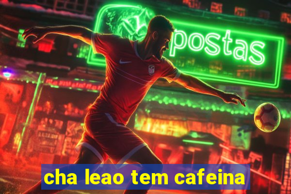 cha leao tem cafeina