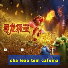 cha leao tem cafeina