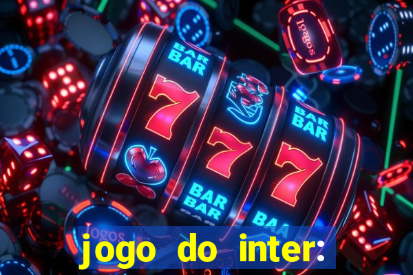 jogo do inter: onde assistir