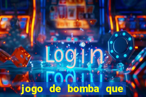 jogo de bomba que ganha dinheiro