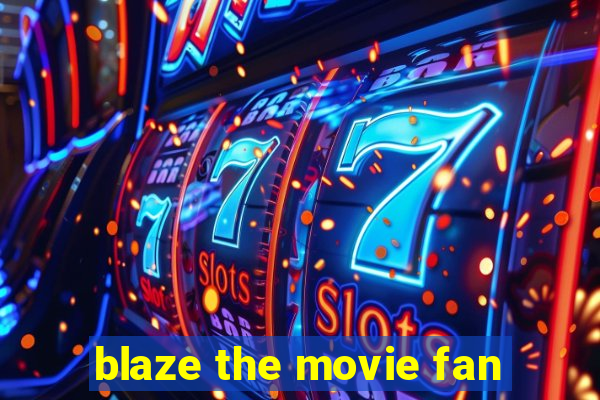 blaze the movie fan