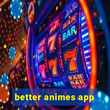 better animes app