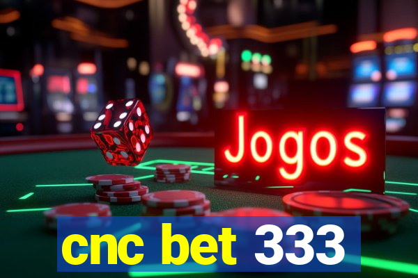 cnc bet 333