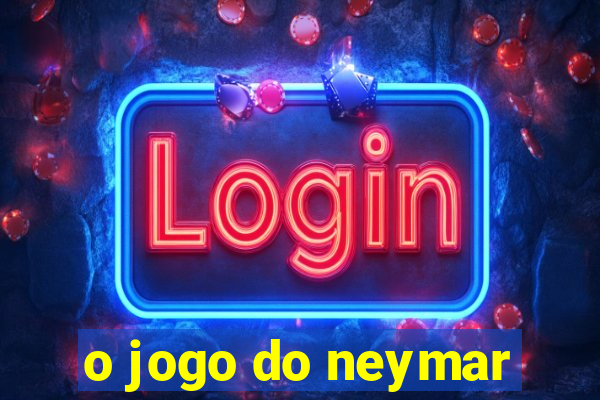 o jogo do neymar