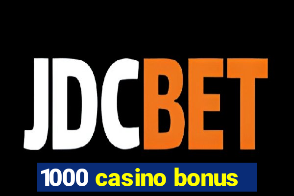 1000 casino bonus