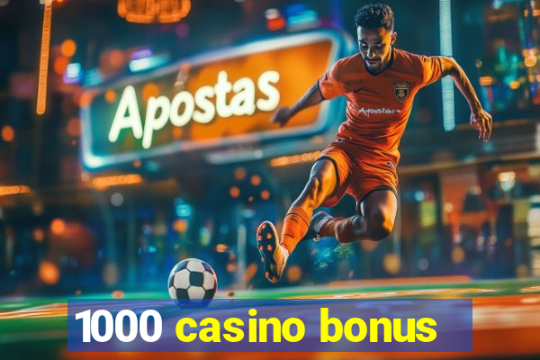 1000 casino bonus