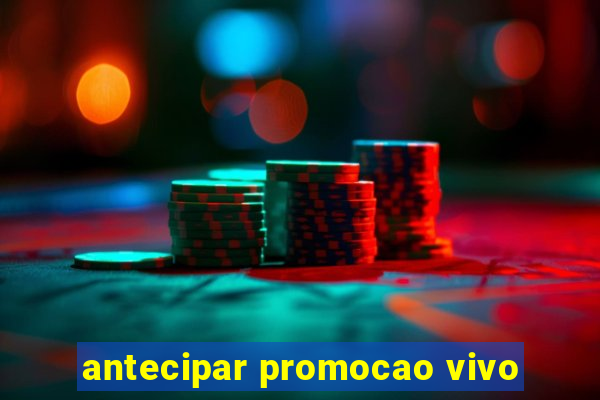 antecipar promocao vivo