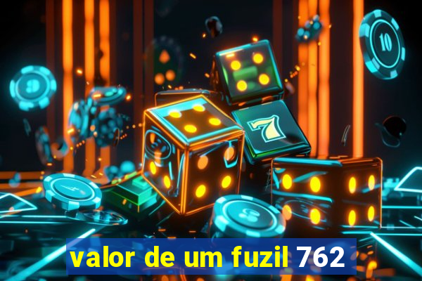 valor de um fuzil 762