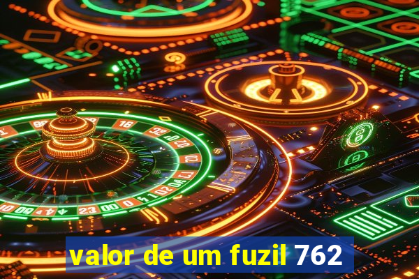 valor de um fuzil 762