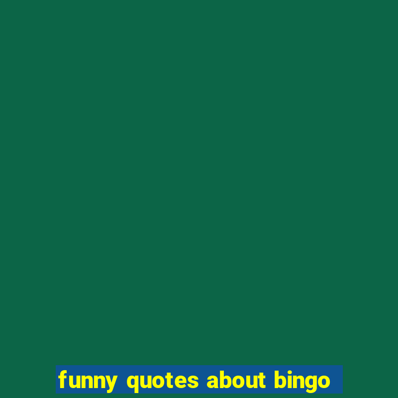 funny quotes about bingo