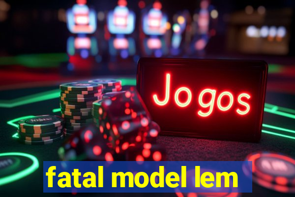 fatal model lem