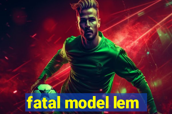 fatal model lem