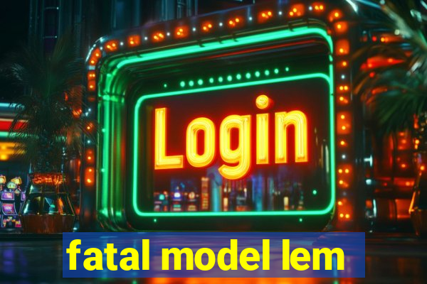 fatal model lem