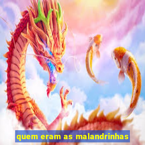 quem eram as malandrinhas