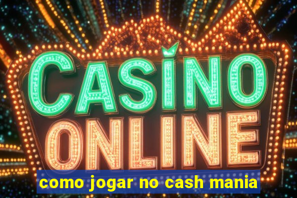 como jogar no cash mania