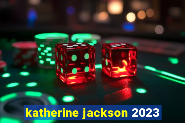 katherine jackson 2023