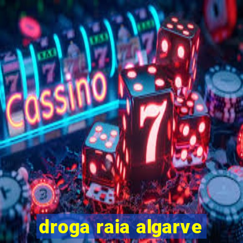 droga raia algarve