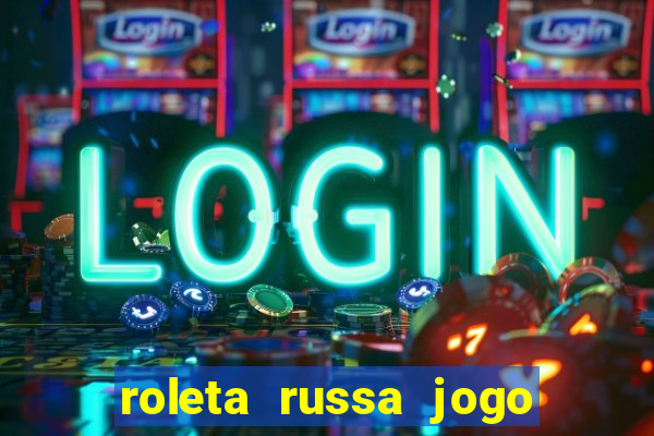 roleta russa jogo como funciona