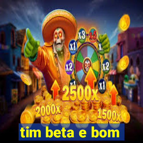 tim beta e bom