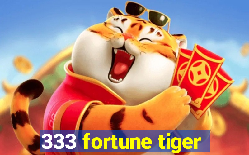 333 fortune tiger