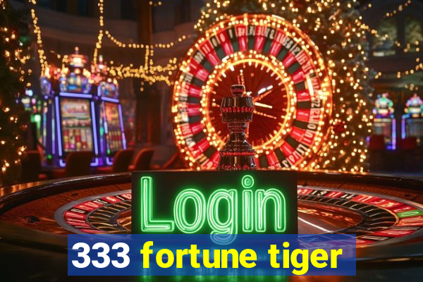 333 fortune tiger