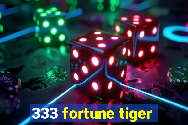 333 fortune tiger