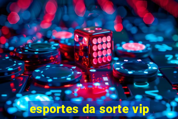 esportes da sorte vip