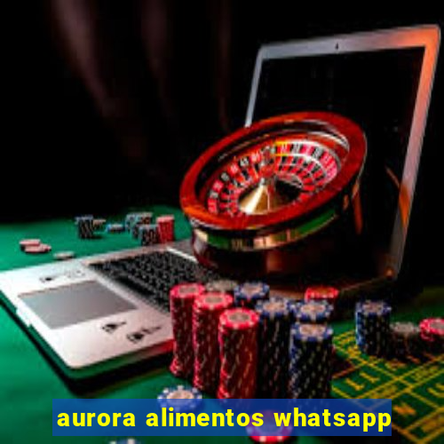 aurora alimentos whatsapp