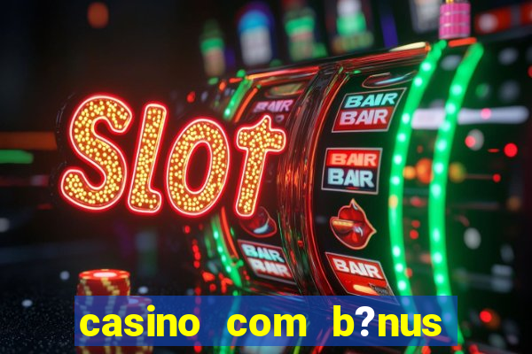 casino com b?nus grátis de boas-vindas sem depósito