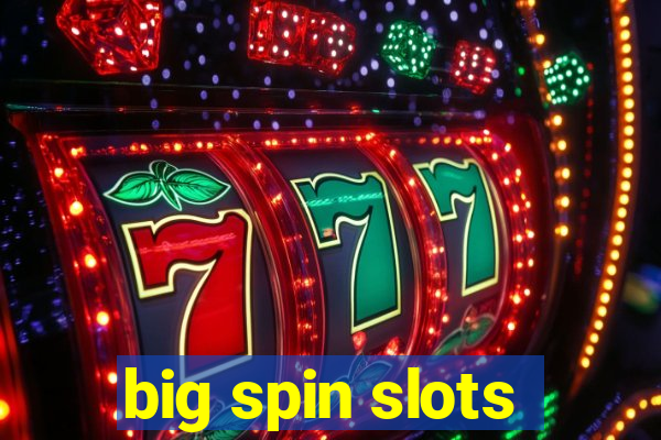 big spin slots