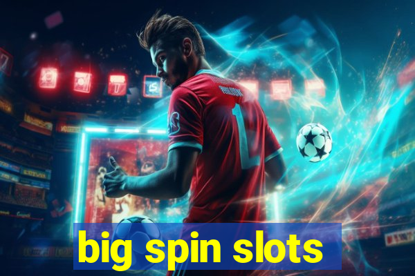 big spin slots