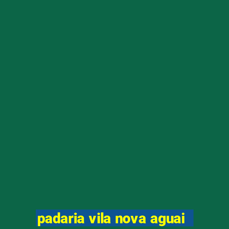 padaria vila nova aguai