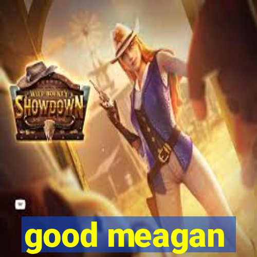 good meagan