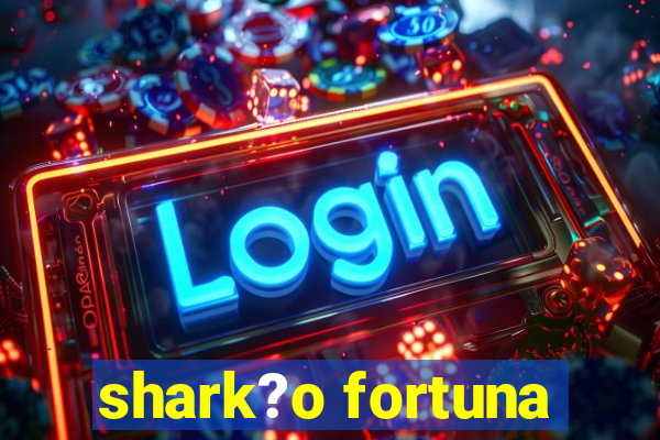 shark?o fortuna