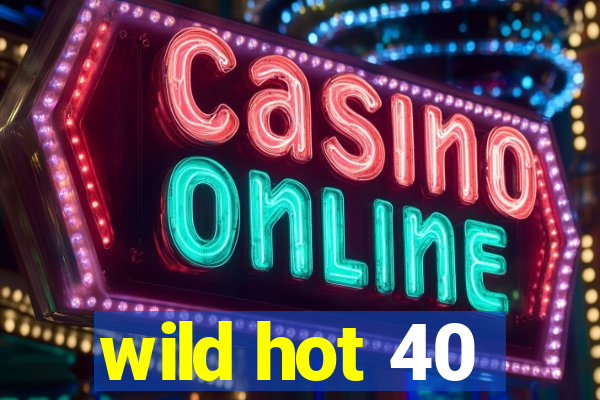 wild hot 40