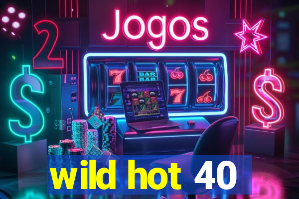 wild hot 40