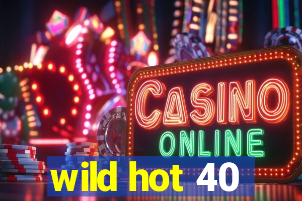 wild hot 40