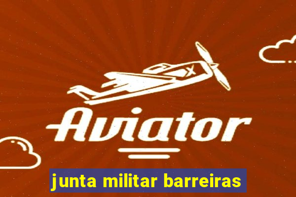 junta militar barreiras