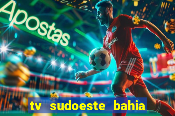 tv sudoeste bahia ao vivo