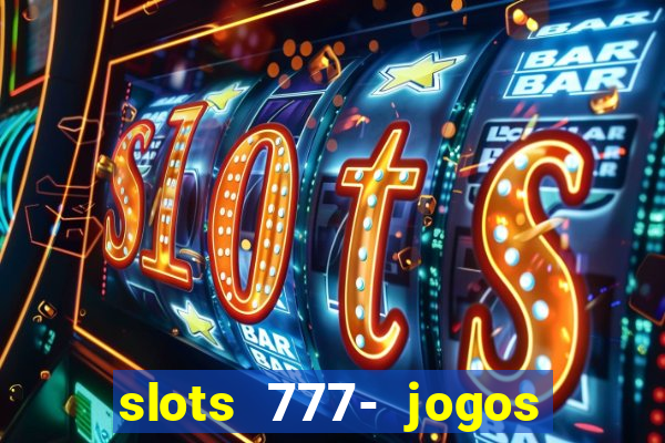 slots 777- jogos de cassino