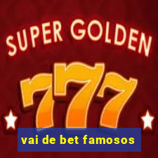 vai de bet famosos