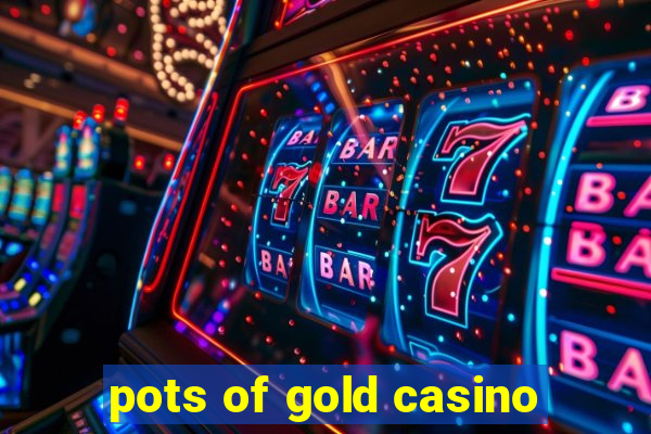 pots of gold casino