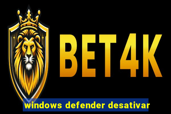 windows defender desativar