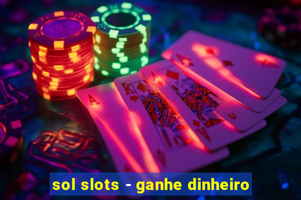 sol slots - ganhe dinheiro