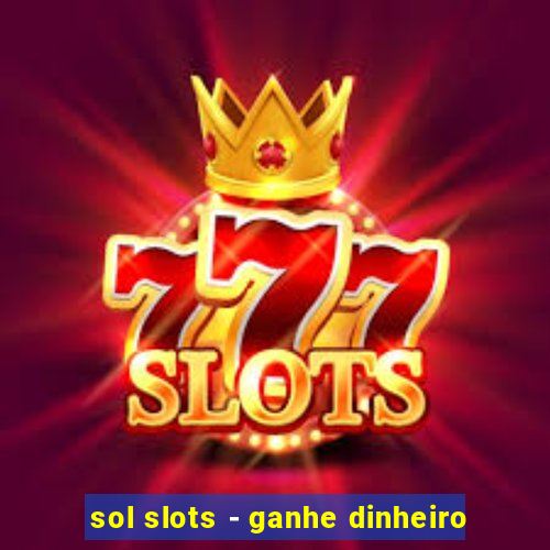 sol slots - ganhe dinheiro