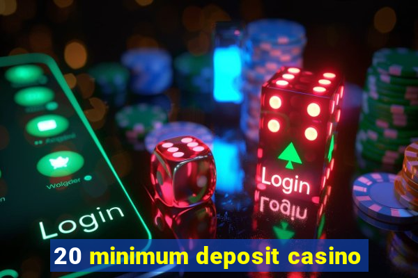 20 minimum deposit casino