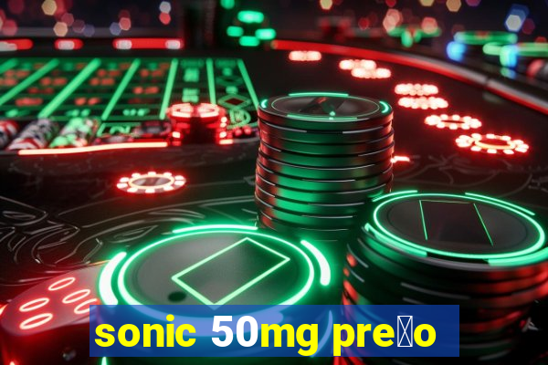 sonic 50mg pre莽o