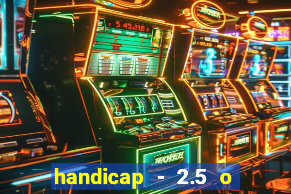 handicap - 2.5 o que significa