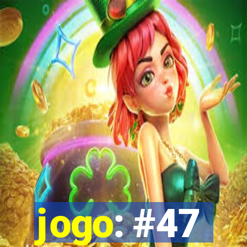 jogo: #47